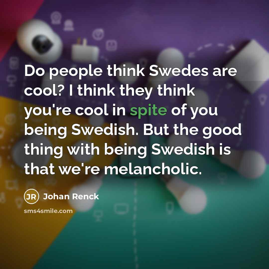 “Do people think Swedes are cool? I think they think…” quote by Johan Renck