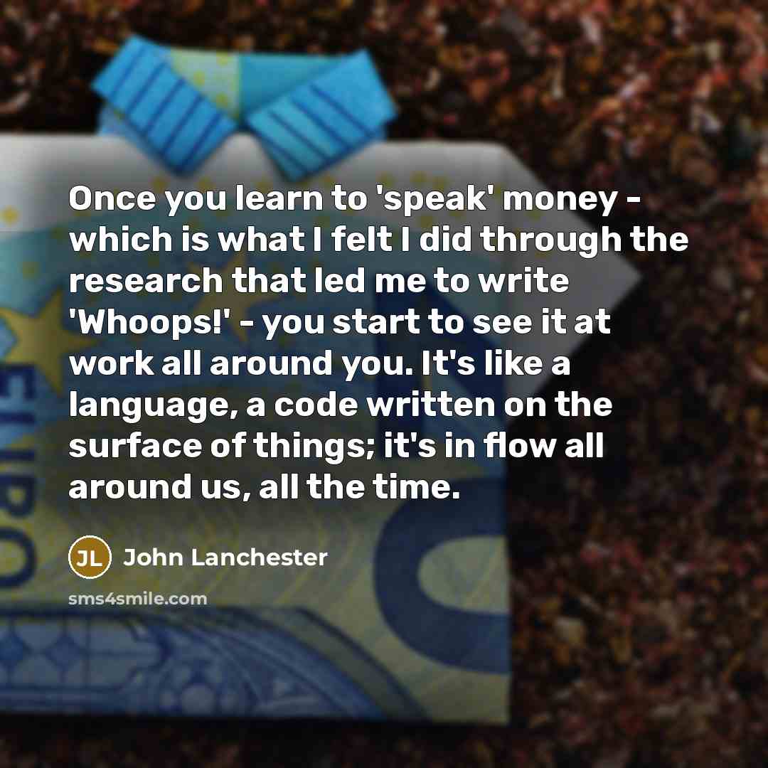 “Once you learn to 'speak' money - which is what…” quote by John Lanchester