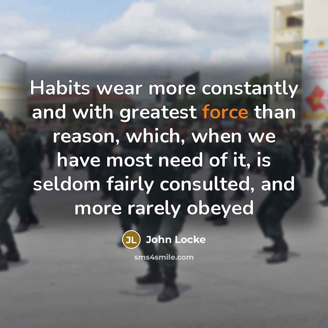 “Habits wear more constantly and with greatest force than reason,…” quote by John Locke
