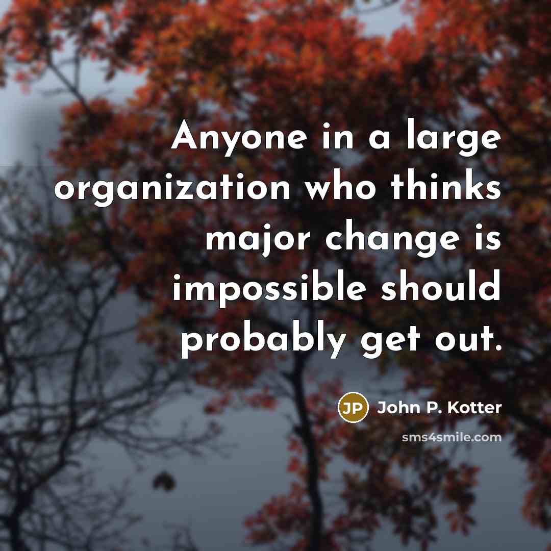 “Anyone in a large organization who thinks major change is…” quote by John P. Kotter