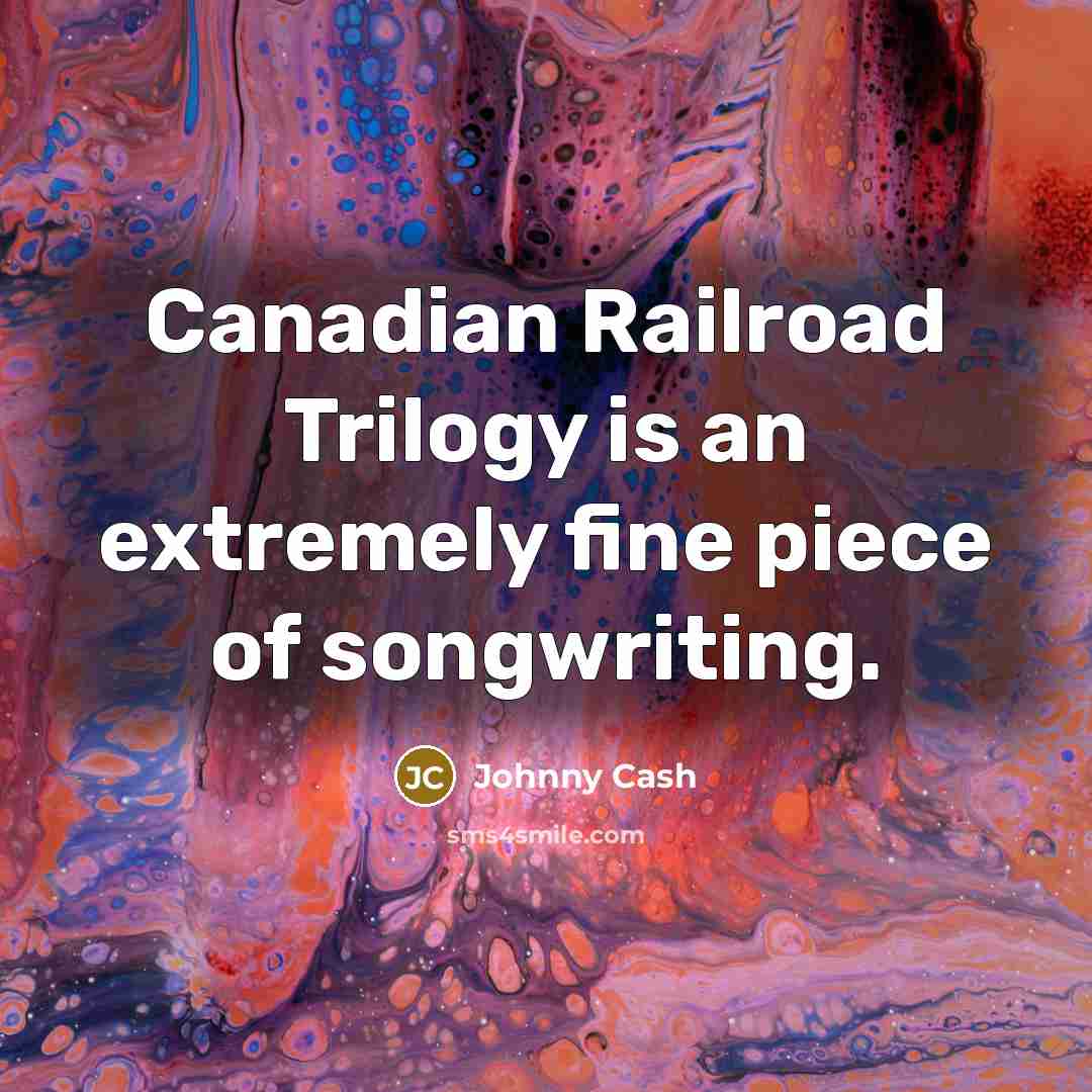 “Canadian Railroad Trilogy is an extremely fine piece of songwriting.…” quote by Johnny Cash