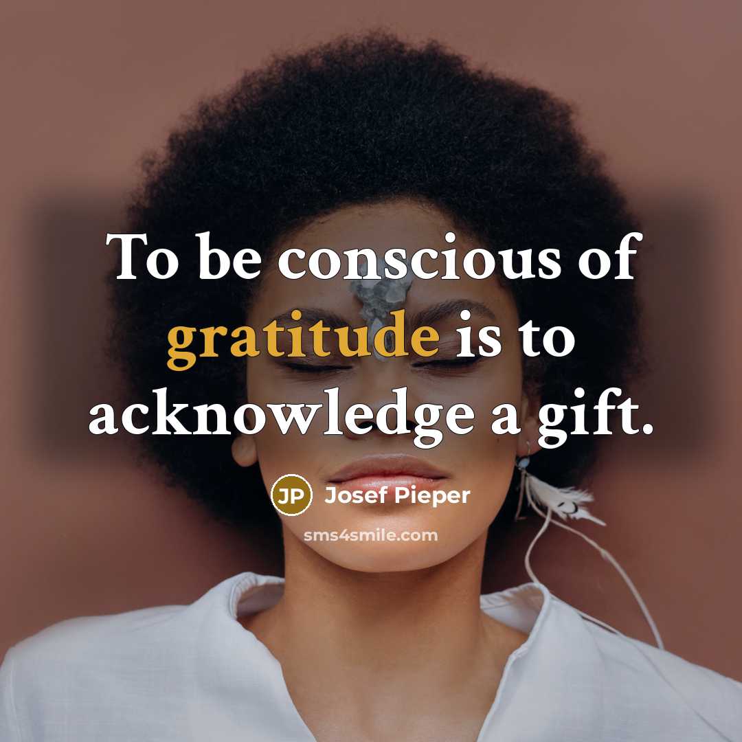 “To be conscious of gratitude is to acknowledge a gift.…” quote by Josef Pieper