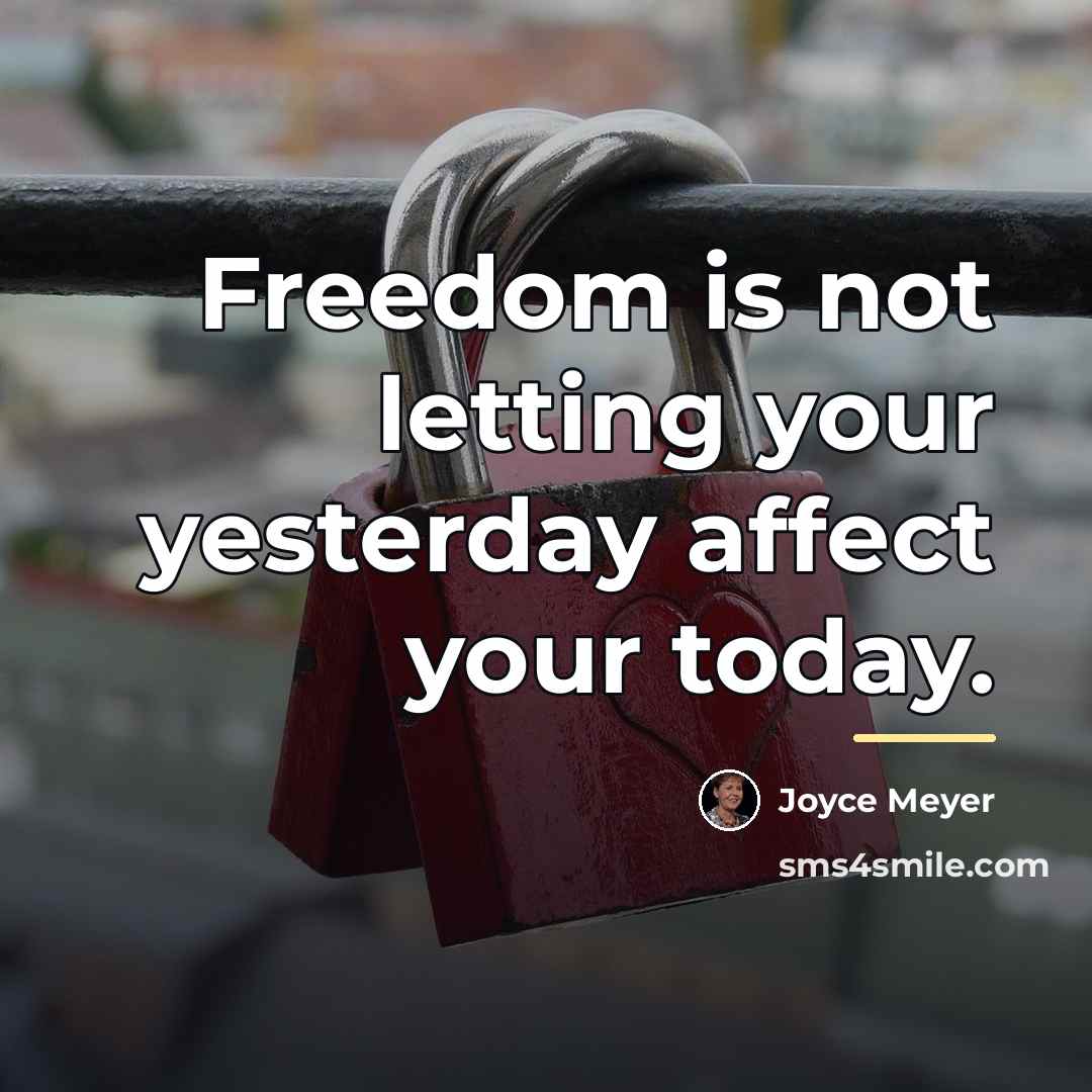“Freedom is not letting your yesterday affect your today.…” quote by Joyce Meyer