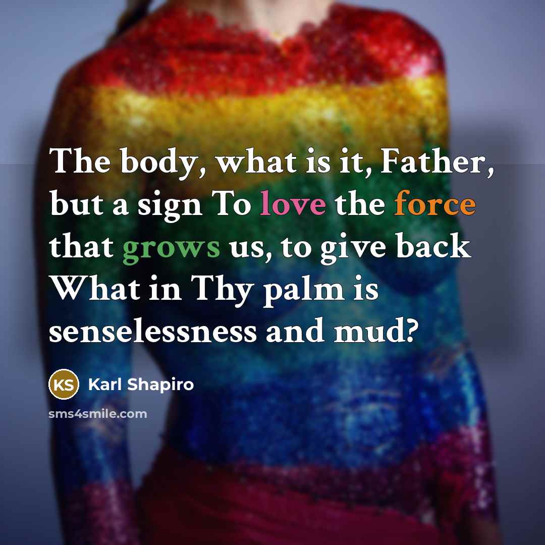 “The body, what is it, Father, but a sign To…” quote by Karl Shapiro
