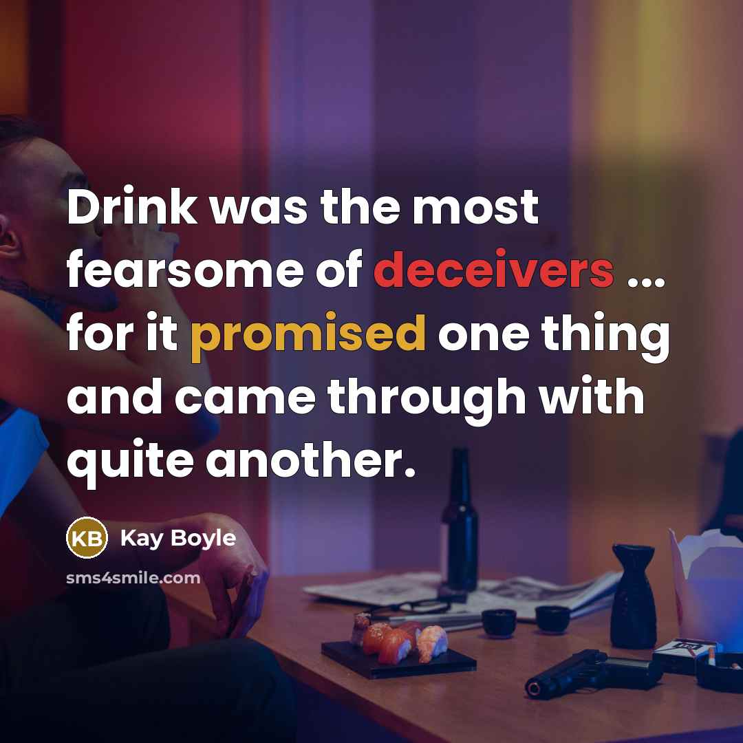 “Drink was the most fearsome of deceivers ... for it…” quote by Kay Boyle