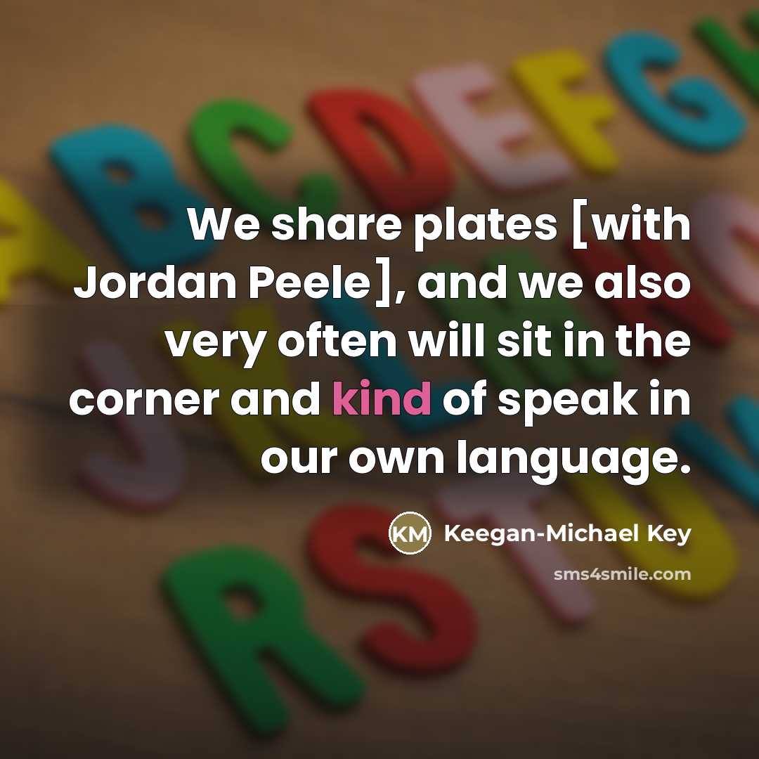 “We share plates [with Jordan Peele], and we also very…” quote by Keegan-Michael Key