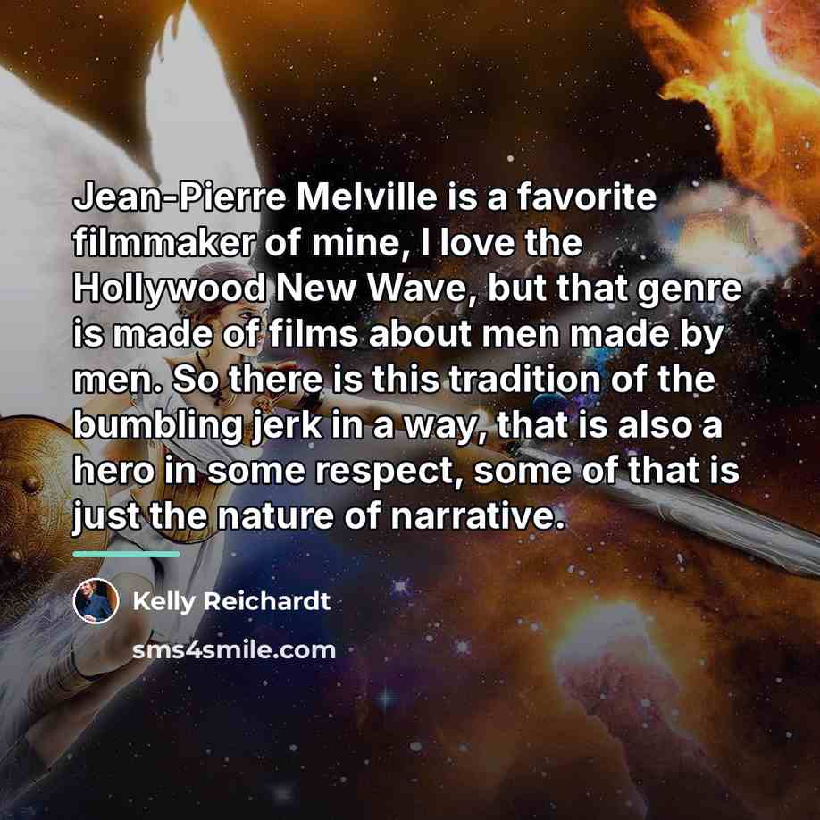 “Jean-Pierre Melville is a favorite filmmaker of mine, I love…” quote by Kelly Reichardt