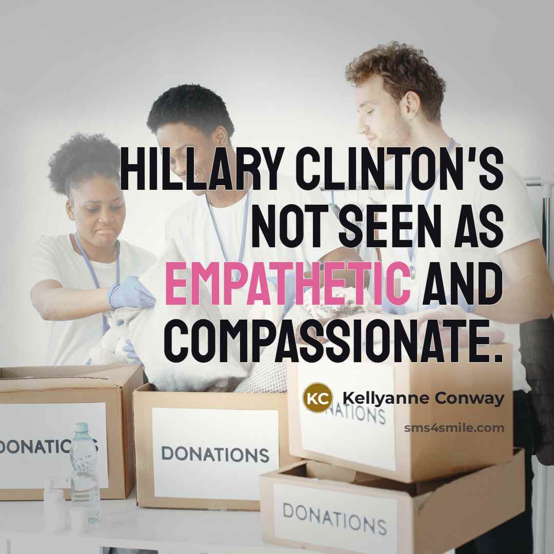 “Hillary Clinton's not seen as empathetic and compassionate.…” quote by Kellyanne Conway