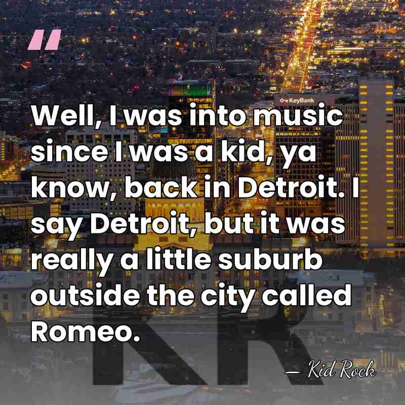 Well, I was into music since I was a kid, ya know,&hellip; - Kid Rock
