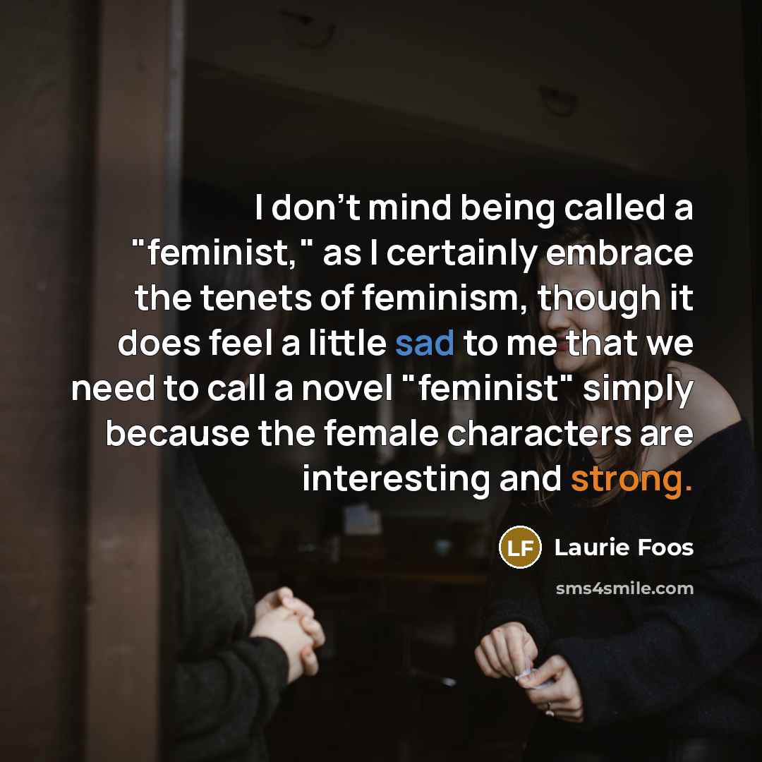 “I don't mind being called a "feminist," as I certainly…” quote by Laurie Foos