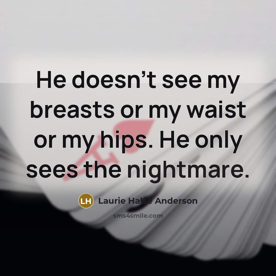 “He doesn't see my breasts or my waist or my…” quote by Laurie Halse Anderson