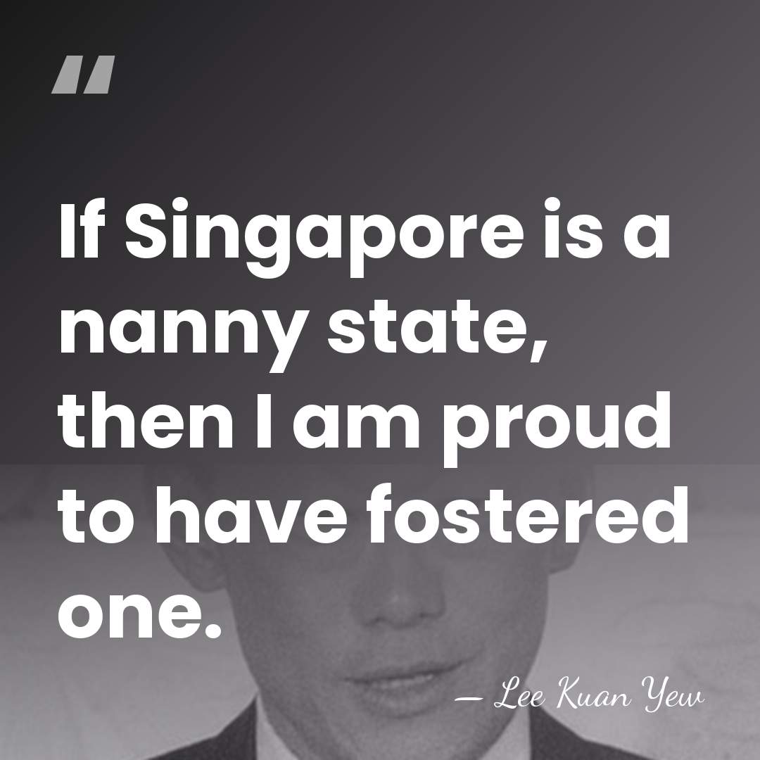If Singapore is a nanny state, then I am proud to have&hellip; - Lee Kuan Yew