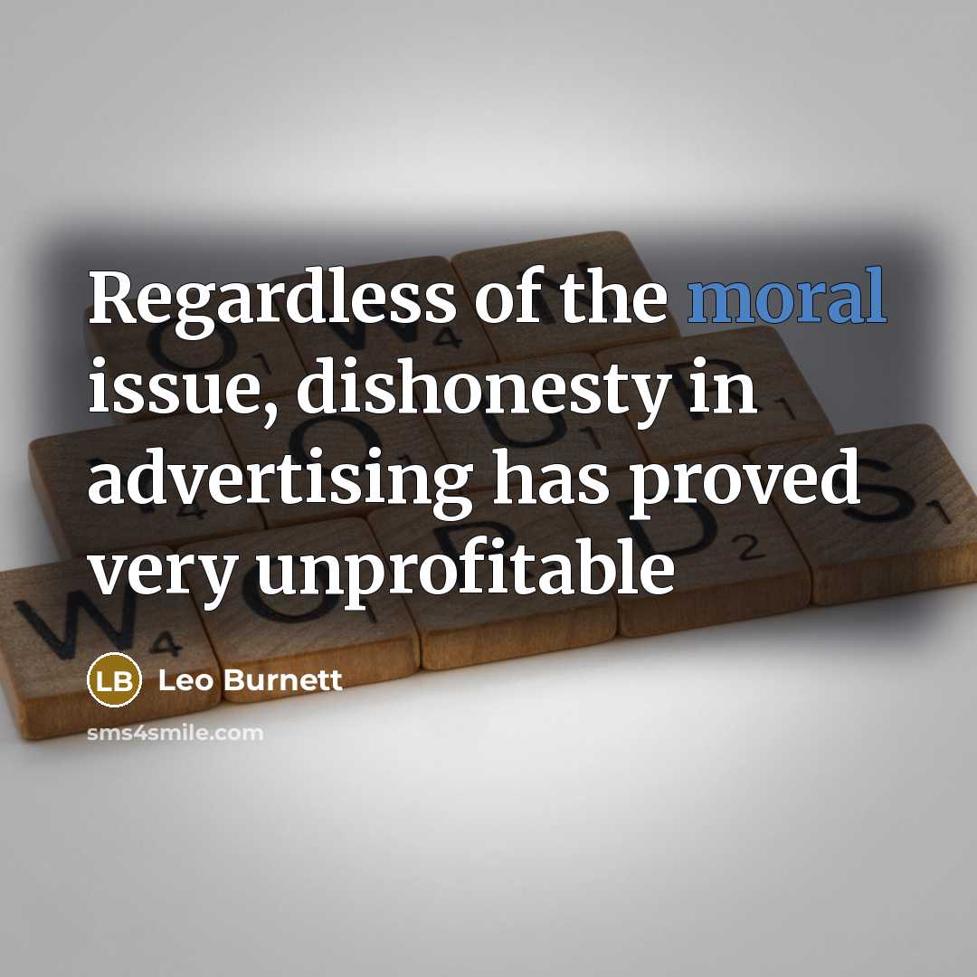 “Regardless of the moral issue, dishonesty in advertising has proved…” quote by Leo Burnett