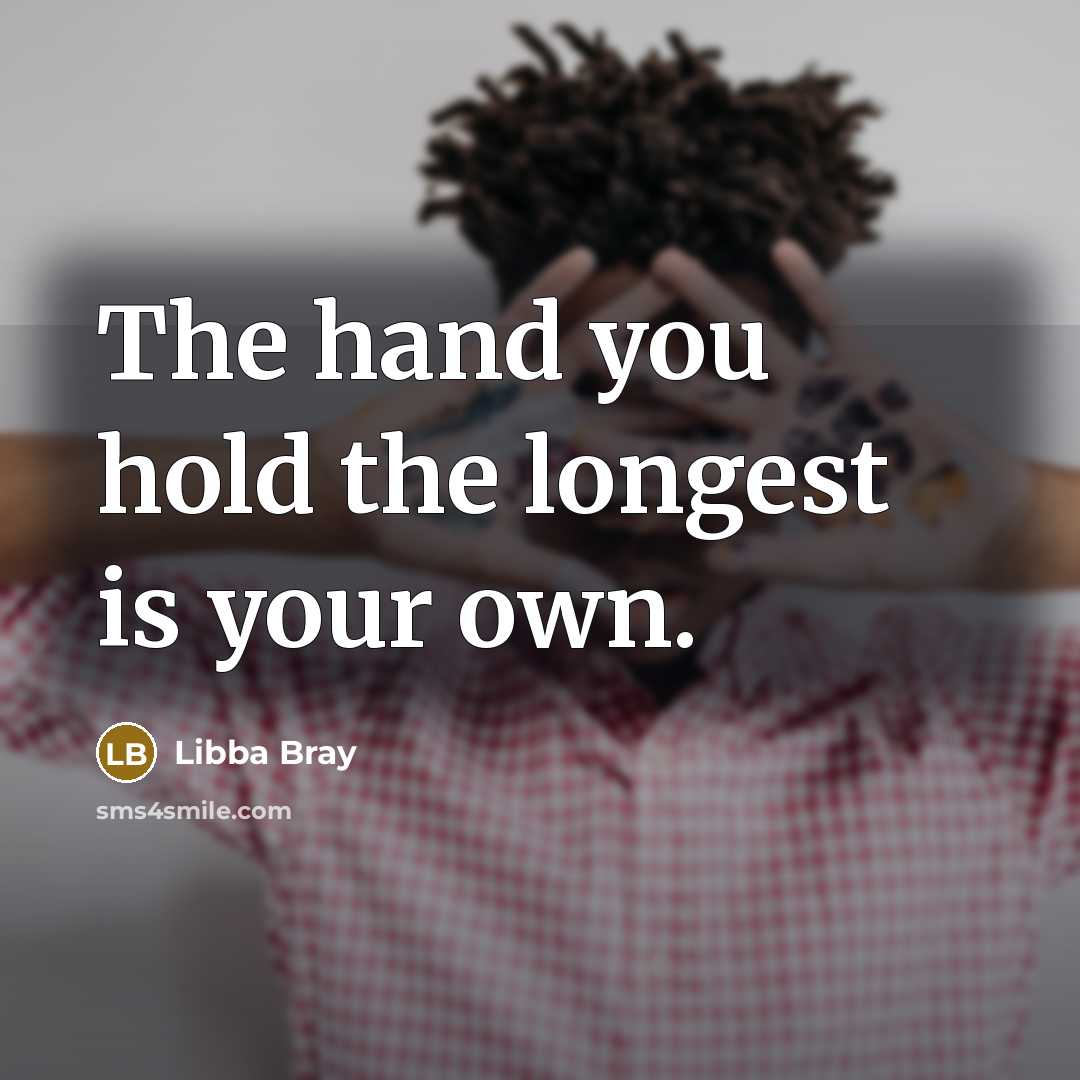 “The hand you hold the longest is your own.” quote by Libba Bray