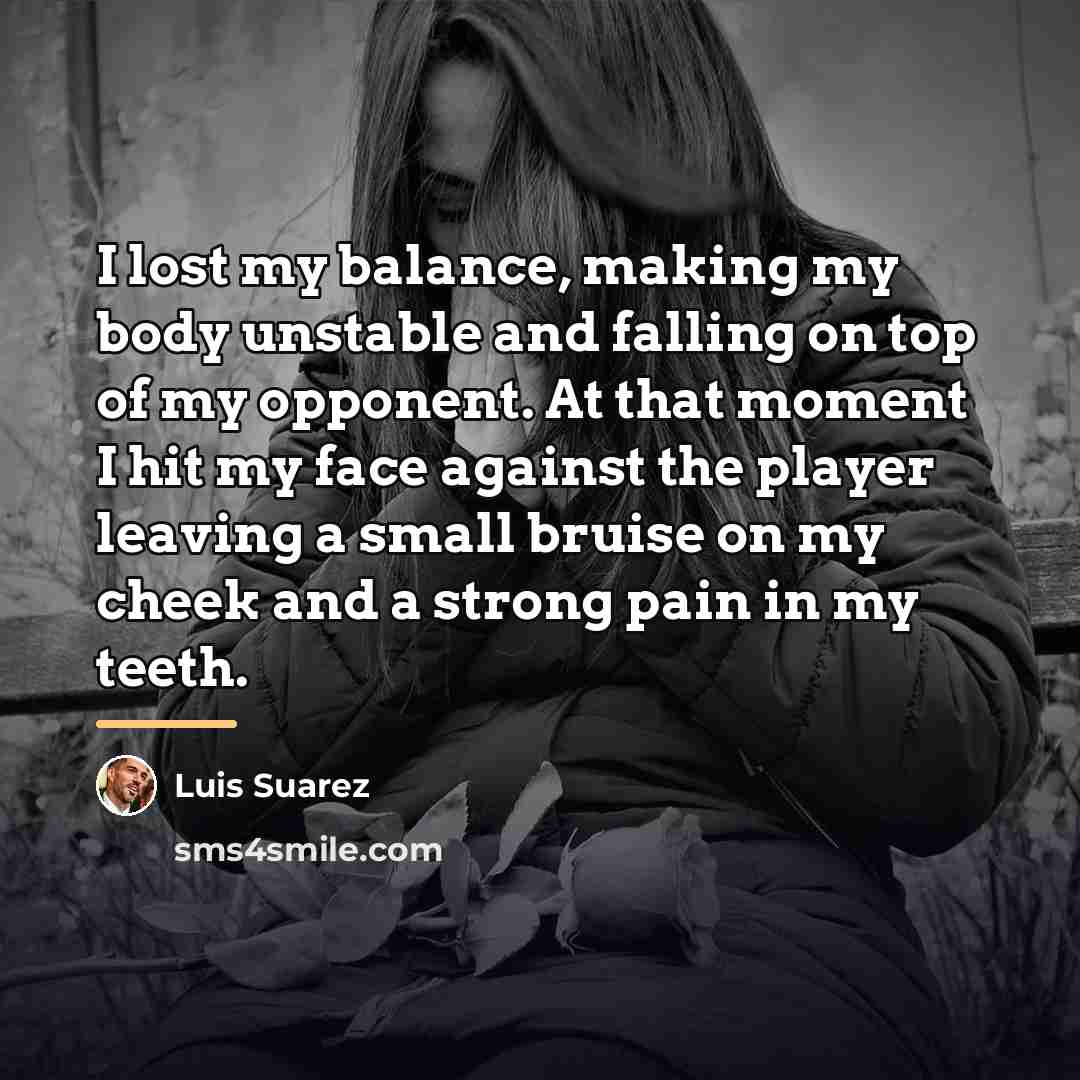 “I lost my balance, making my body unstable and falling…” quote by Luis Suarez