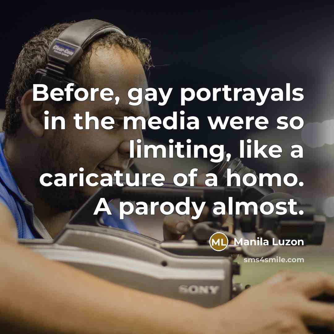 “Before, gay portrayals in the media were so limiting, like…” quote by Manila Luzon
