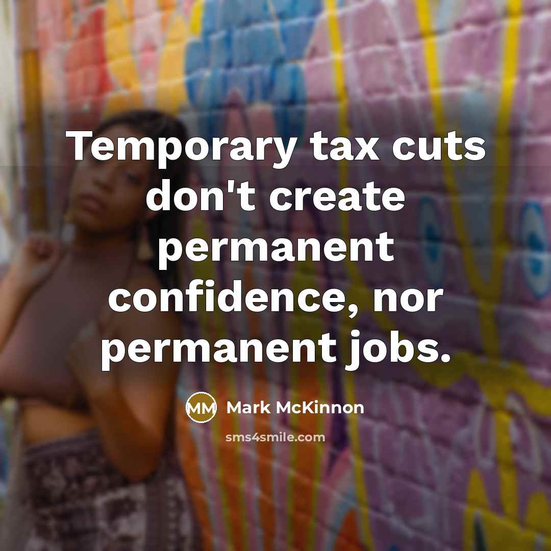 “Temporary tax cuts don't create permanent confidence, nor permanent jobs.…” quote by Mark McKinnon