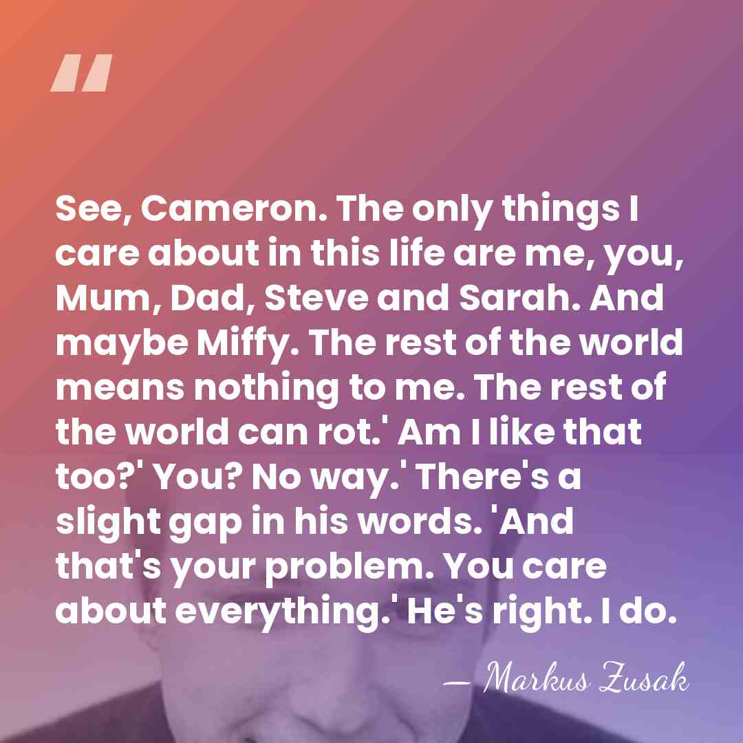 See, Cameron. The only things I care about in this life are&hellip; - Markus Zusak