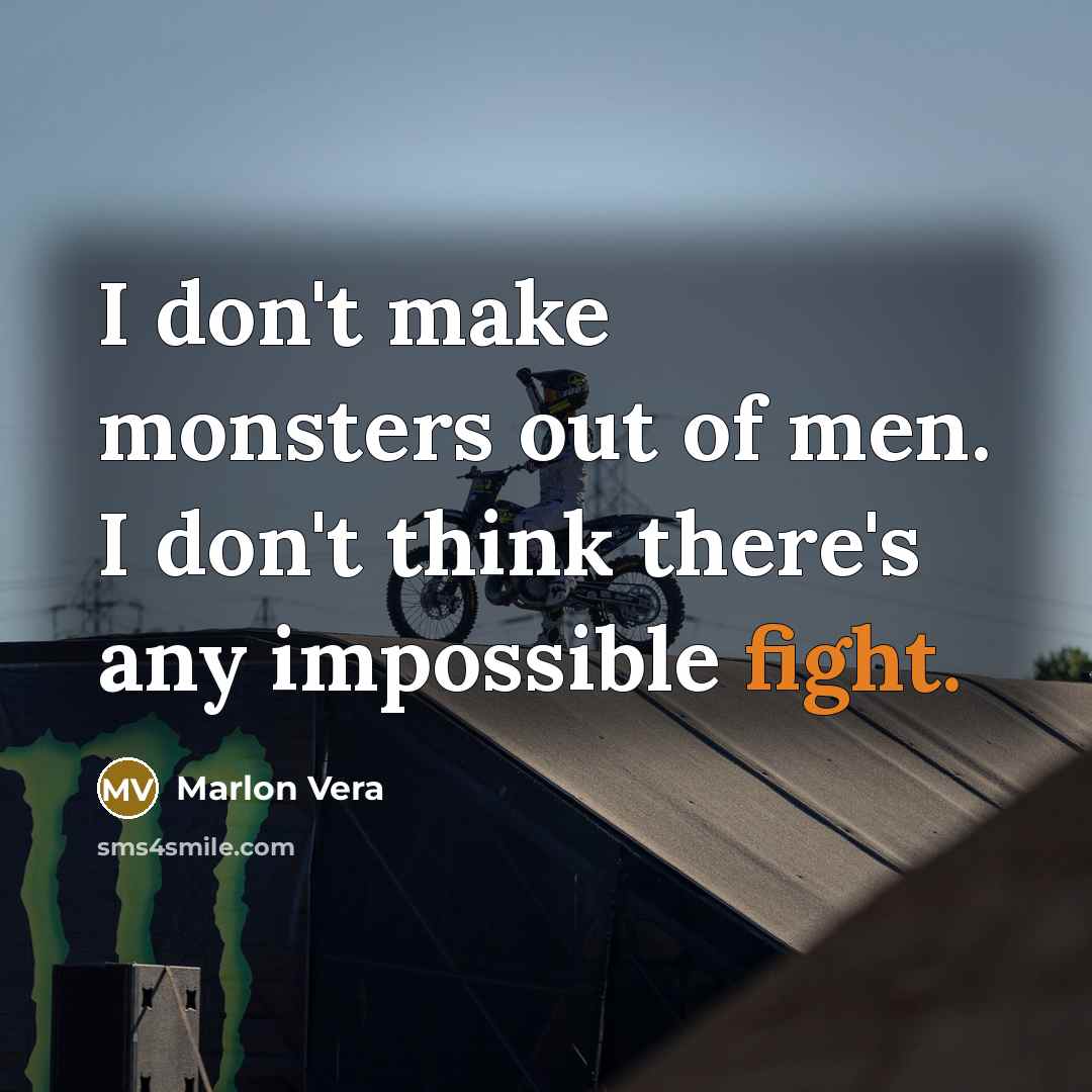 “I don't make monsters out of men. I don't think…” quote by Marlon Vera