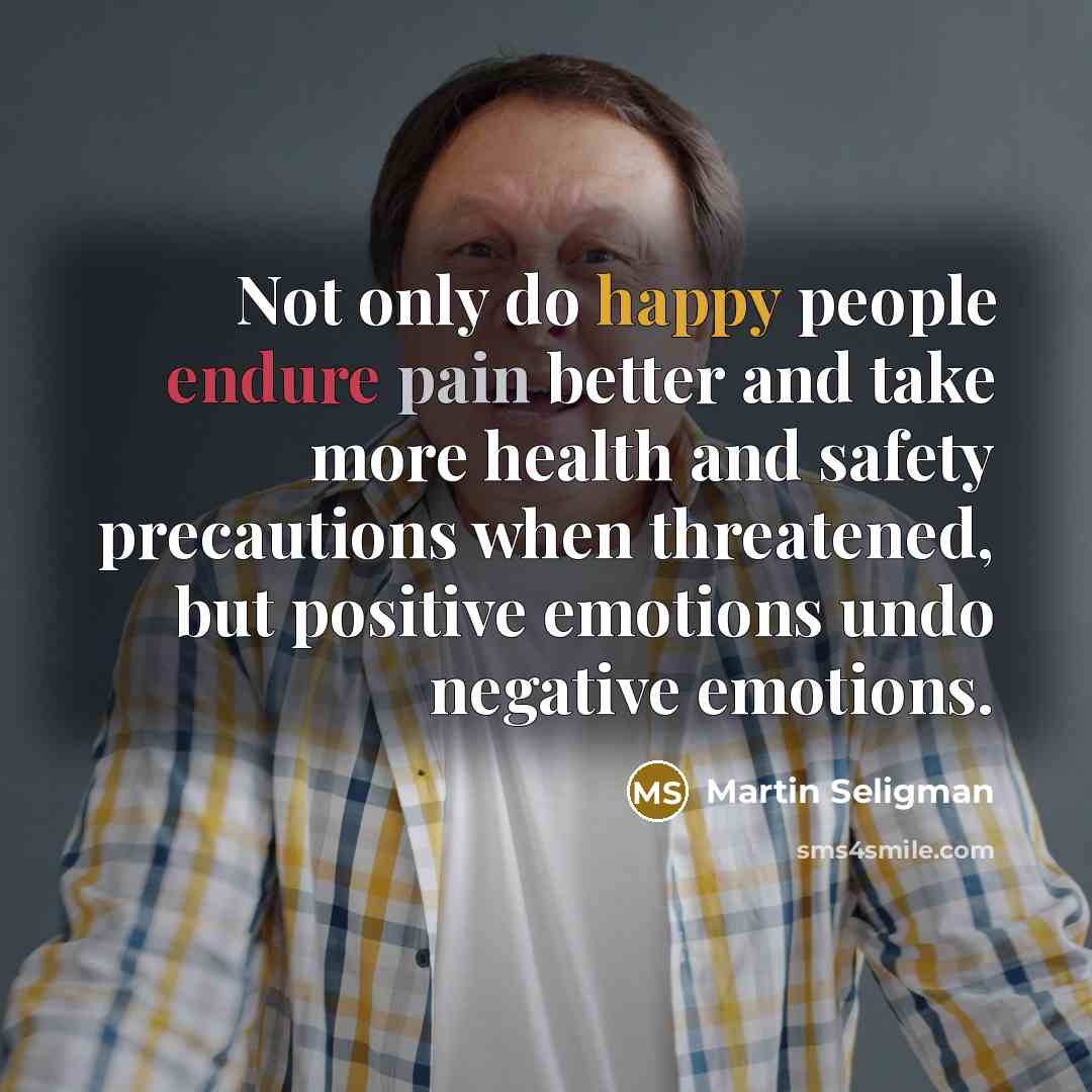 “Not only do happy people endure pain better and take…” quote by Martin Seligman