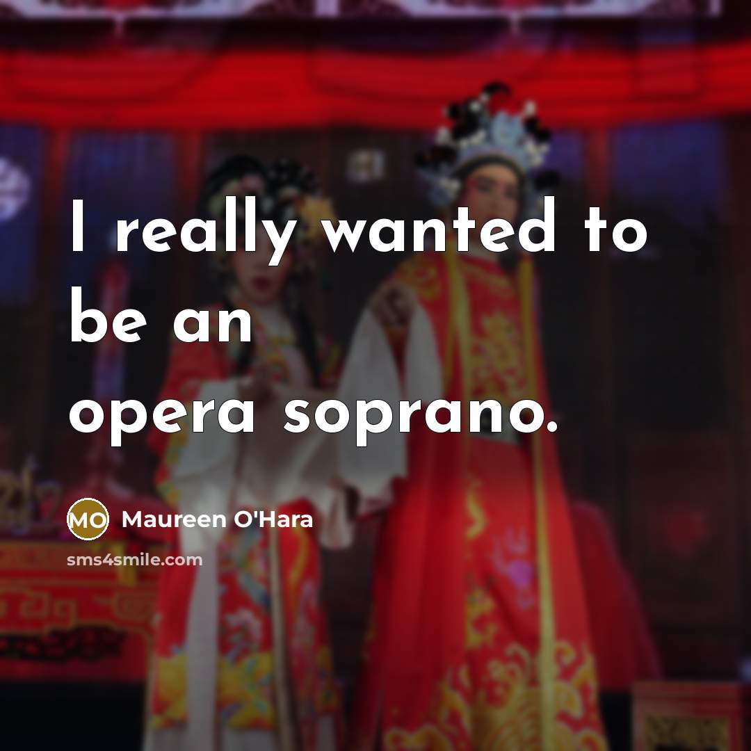 “I really wanted to be an opera soprano.…” quote by Maureen O'Hara