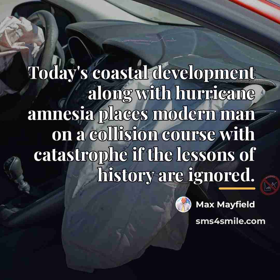 “Today's coastal development along with hurricane amnesia places modern man…” quote by Max Mayfield