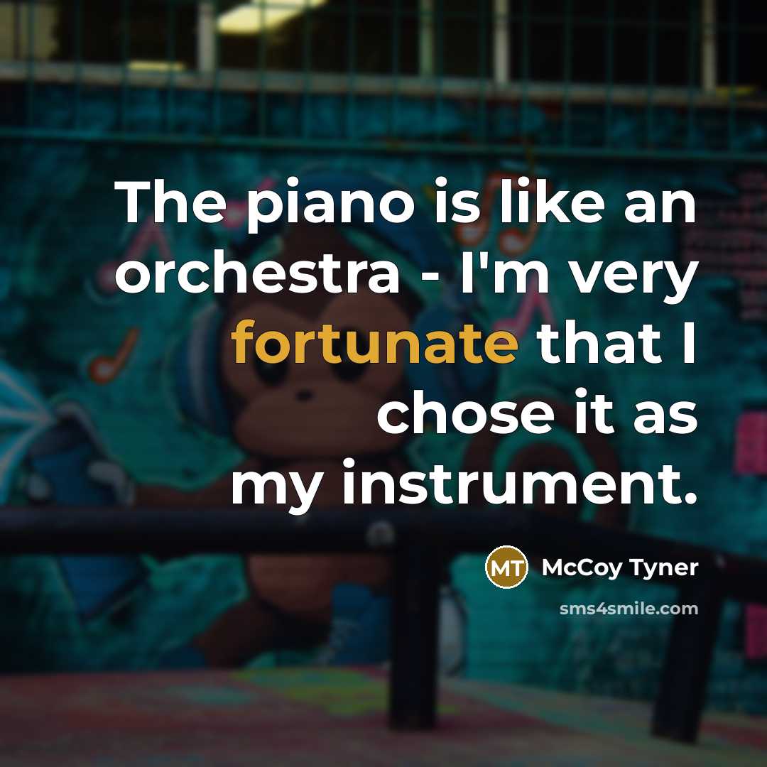 “The piano is like an orchestra - I'm very fortunate…” quote by McCoy Tyner