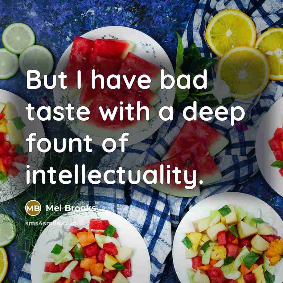 “But I have bad taste with a deep fount of…” quote by Mel Brooks