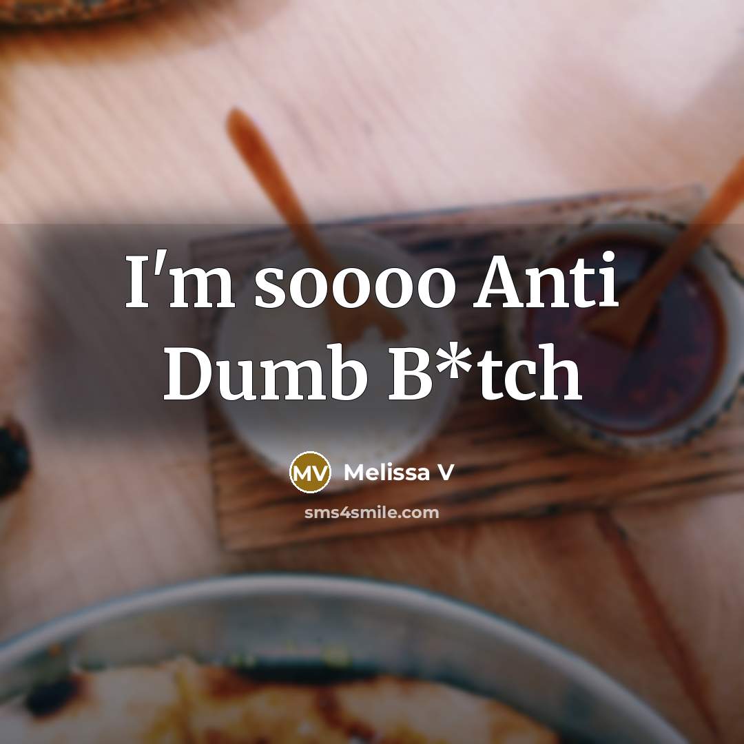 “I'm soooo Anti Dumb B*tch…” quote by Melissa V