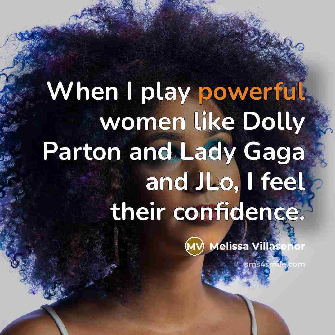 “When I play powerful women like Dolly Parton and Lady…” quote by Melissa Villasenor