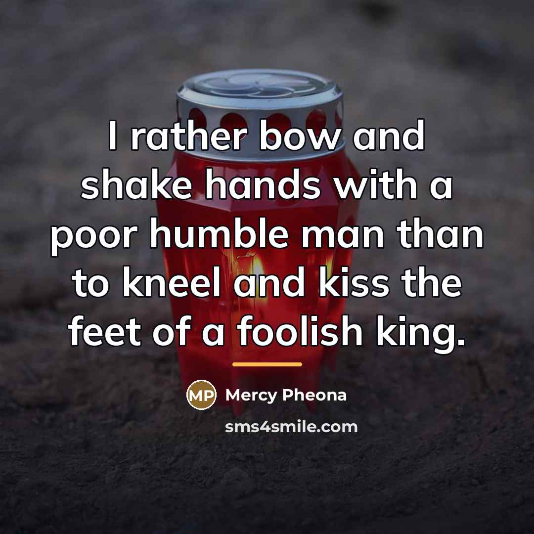 “I rather bow and shake hands with a poor humble…” quote by Mercy Pheona