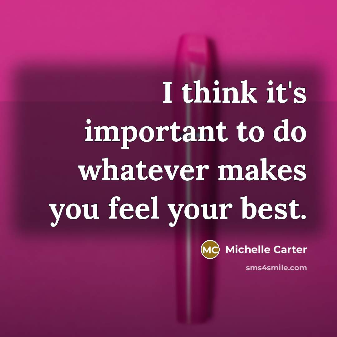“I think it's important to do whatever makes you feel…” quote by Michelle Carter