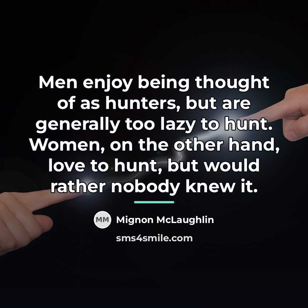 “Men enjoy being thought of as hunters, but are generally…” quote by Mignon McLaughlin