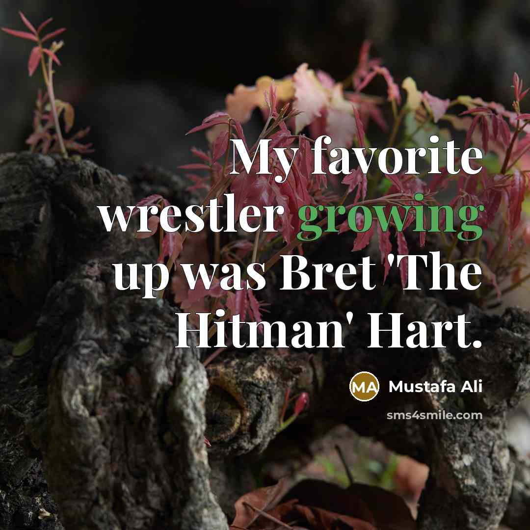 “My favorite wrestler growing up was Bret 'The Hitman' Hart.…” quote by Mustafa Ali