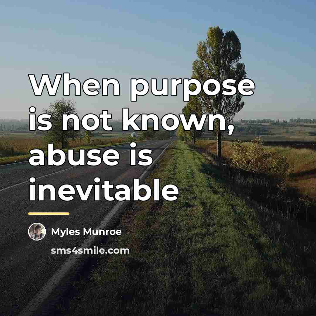 “When purpose is not known, abuse is inevitable…” quote by Myles Munroe