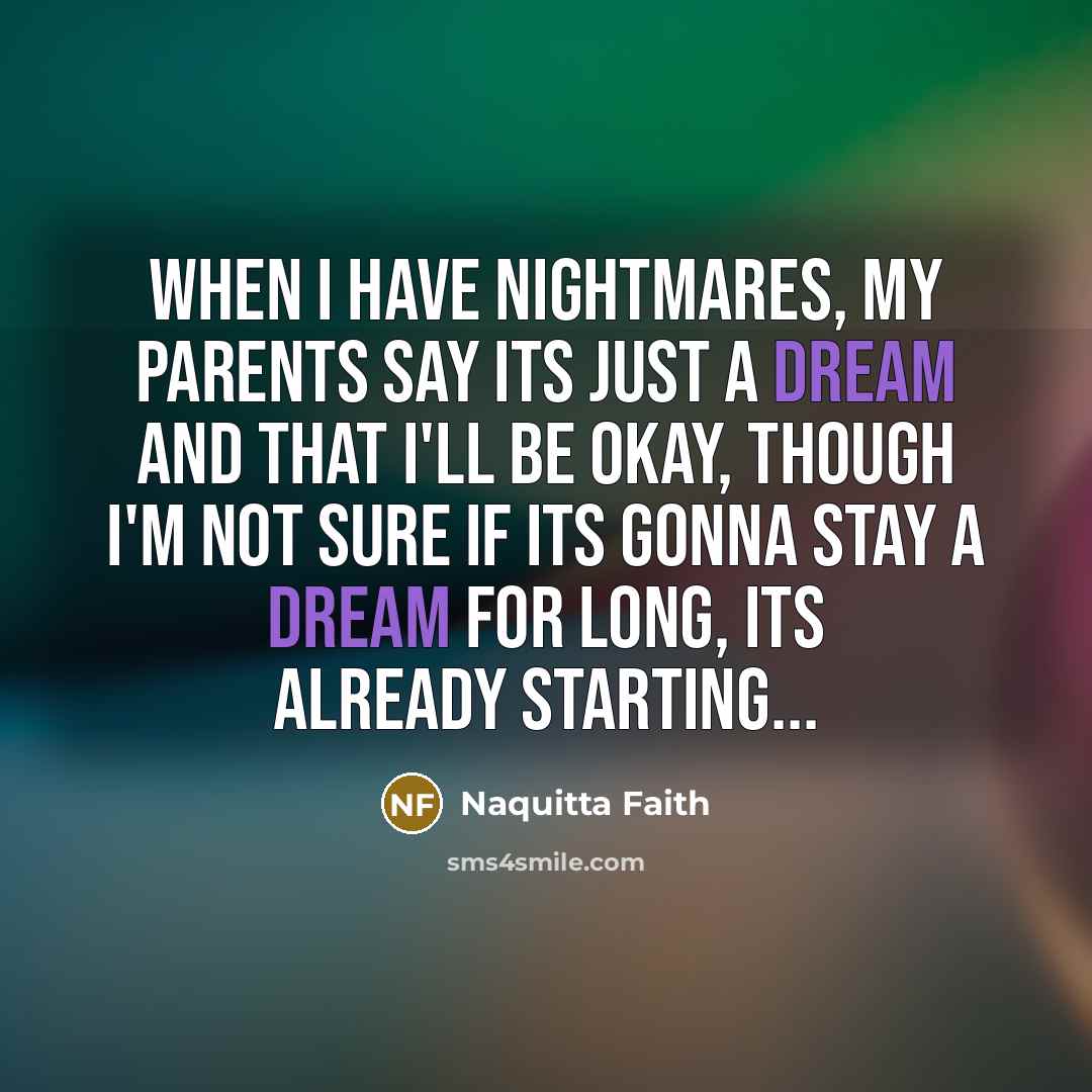 “When I have nightmares, my parents say its just a…” quote by Naquitta Faith