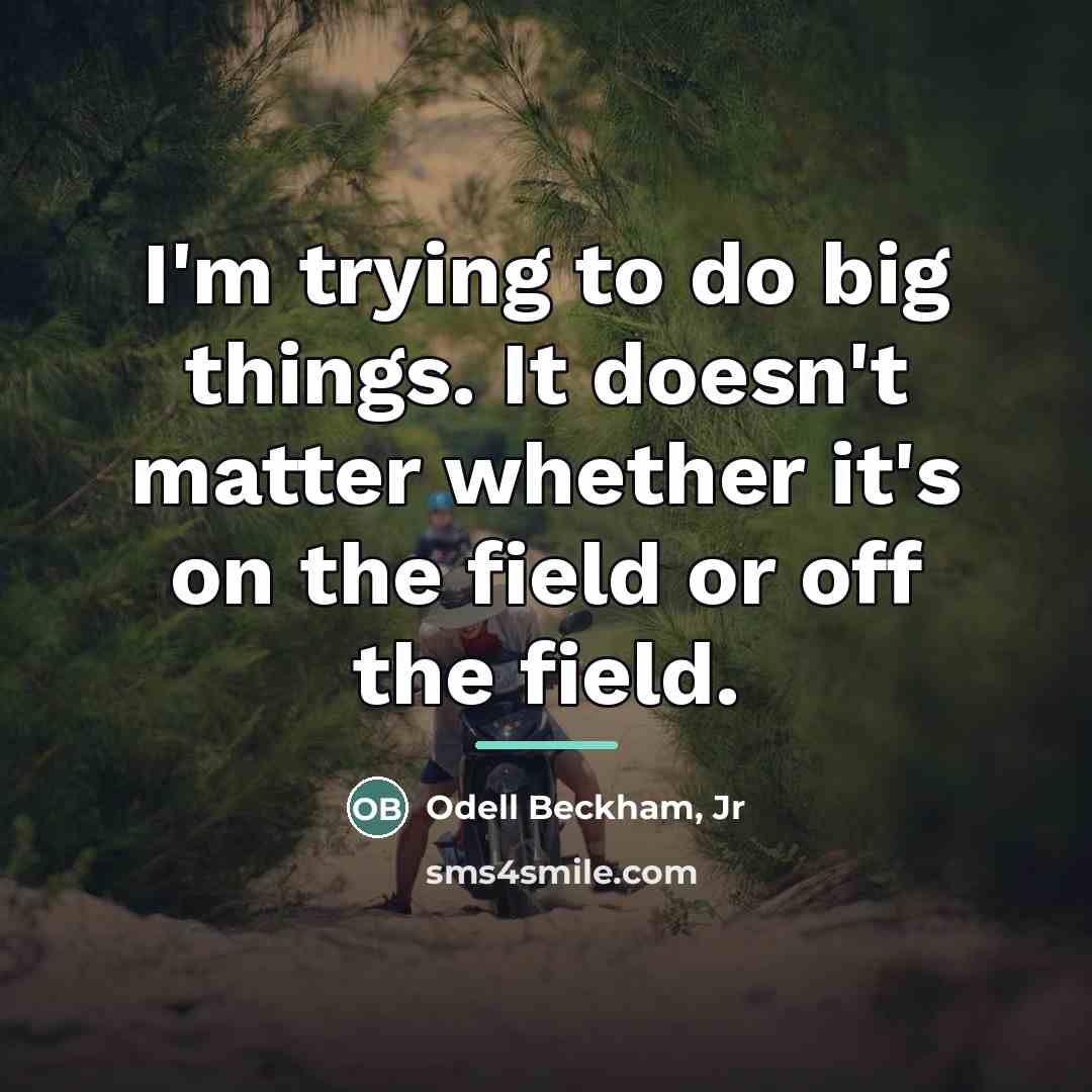 “I'm trying to do big things. It doesn't matter whether…” quote by Odell Beckham, Jr