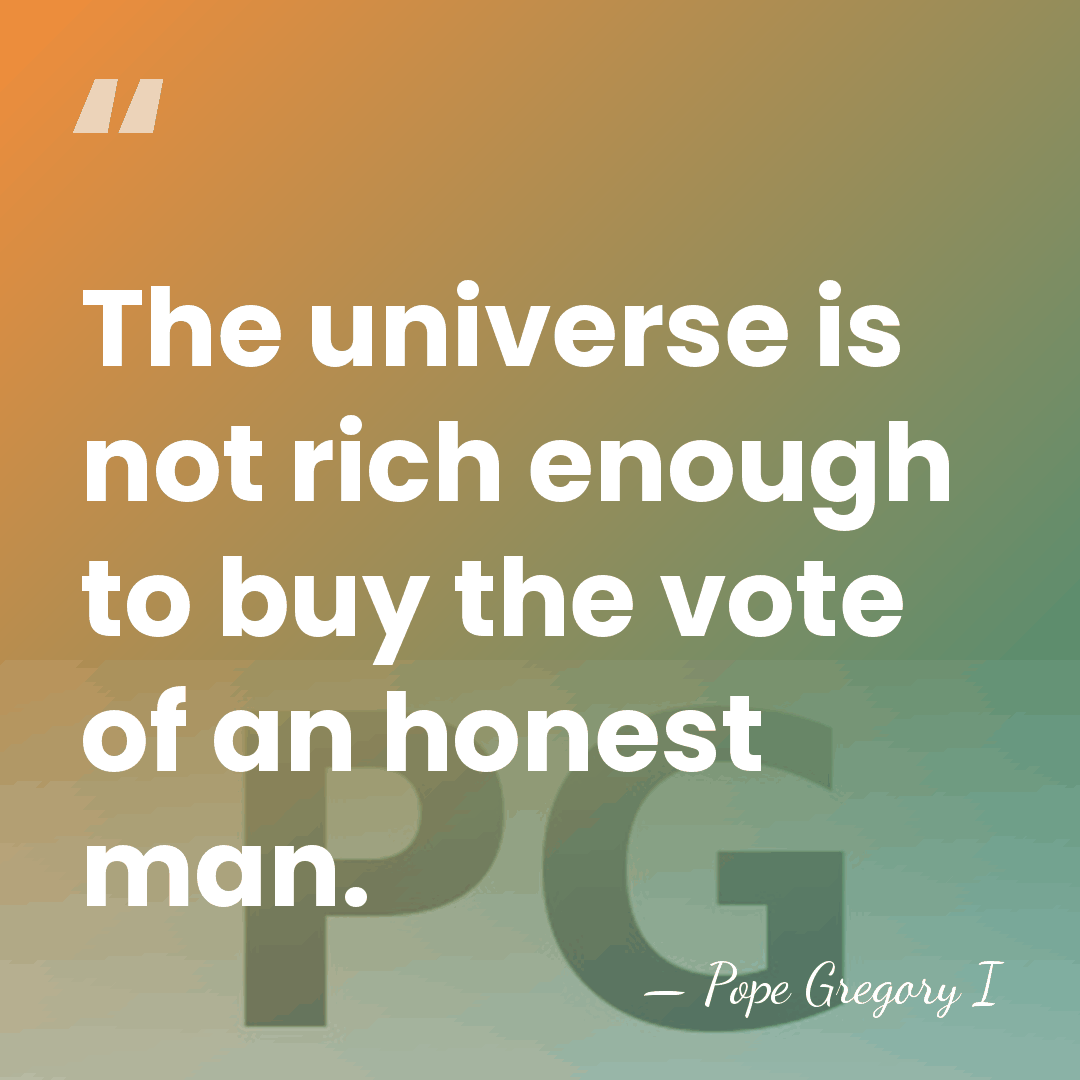The universe is not rich enough to buy the vote of an&hellip; - Pope Gregory I
