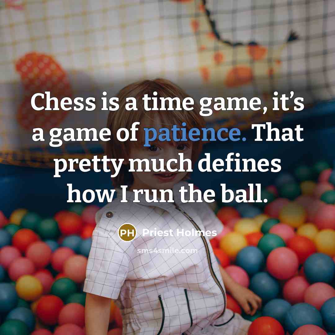 “Chess is a time game, it’s a game of patience.…” quote by Priest Holmes