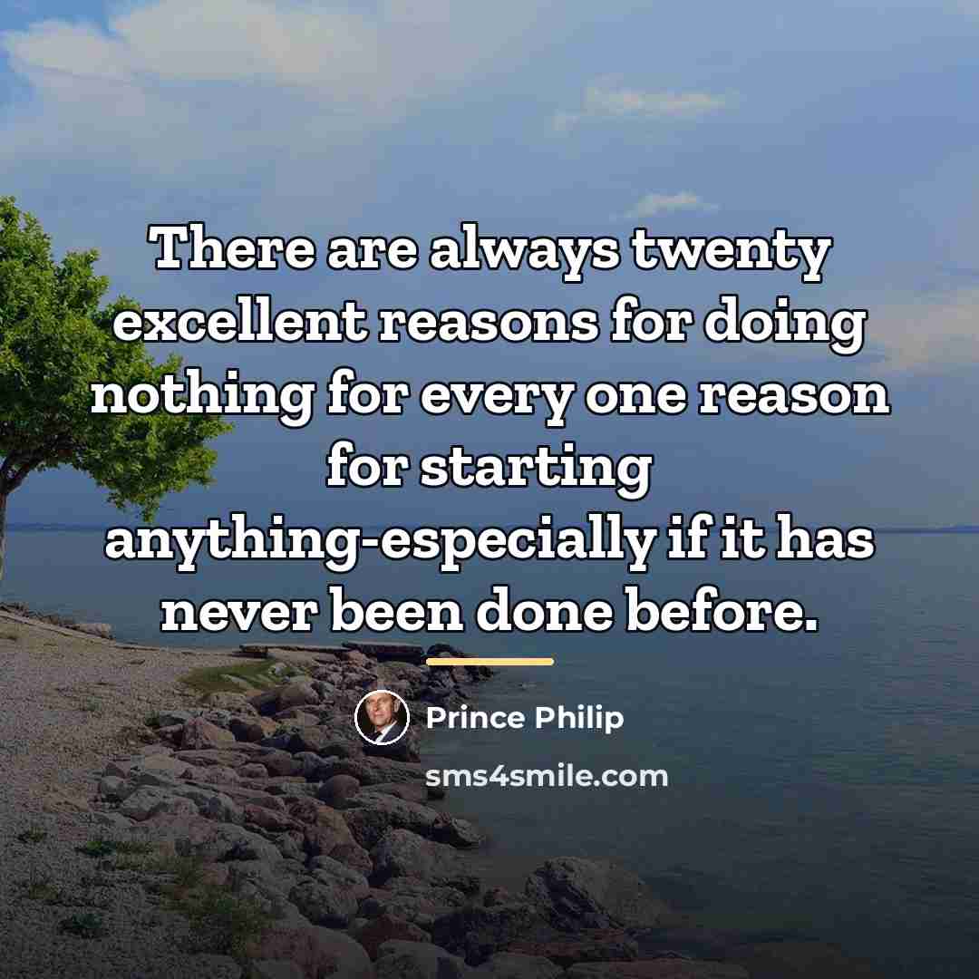 “There are always twenty excellent reasons for doing nothing for…” quote by Prince Philip