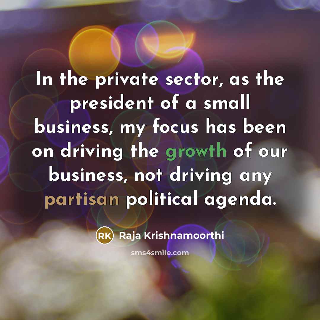 “In the private sector, as the president of a small…” quote by Raja Krishnamoorthi