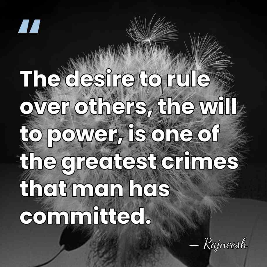 The desire to rule over others, the will to power, is one&hellip; - Rajneesh