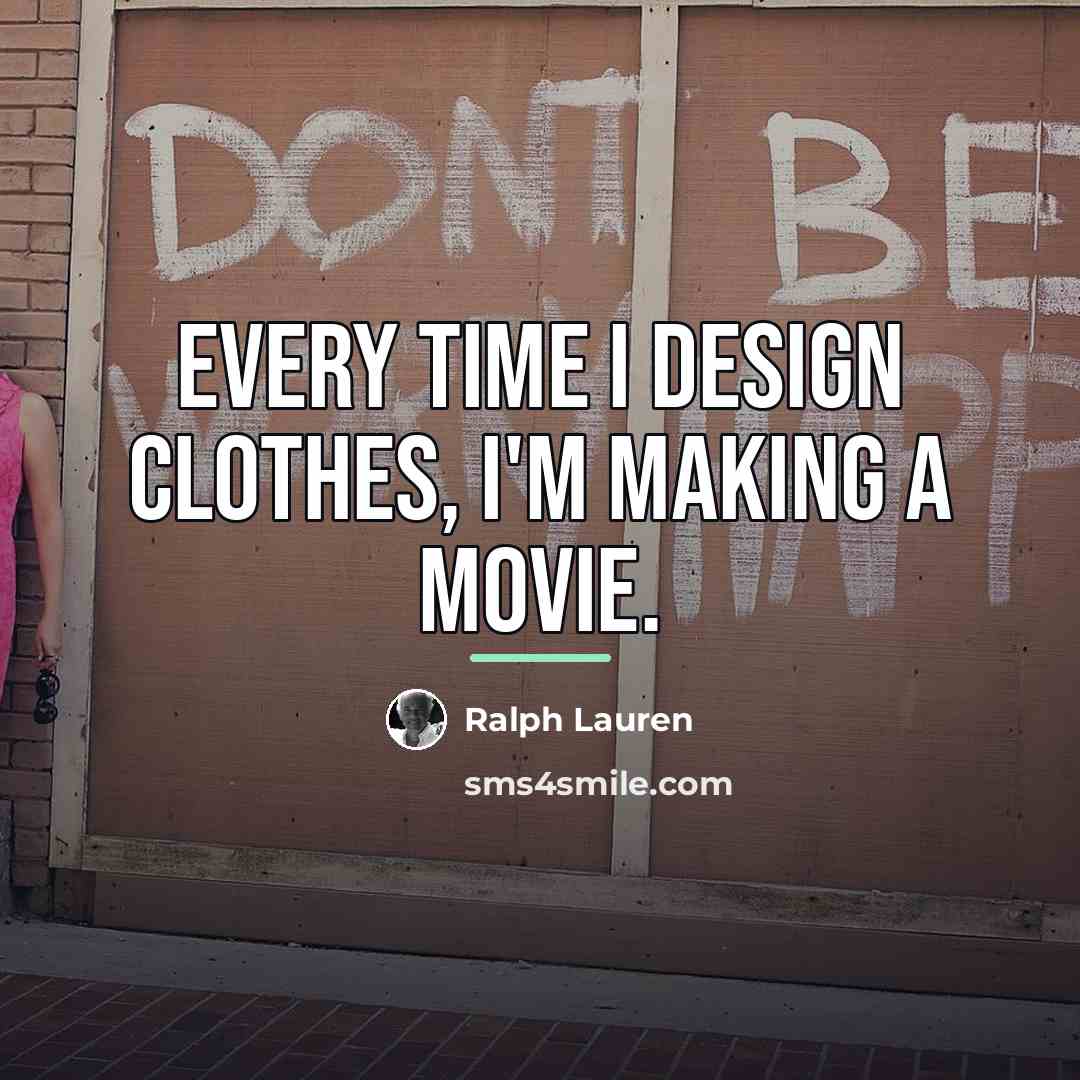 “Every time I design clothes, I'm making a movie.…” quote by Ralph Lauren