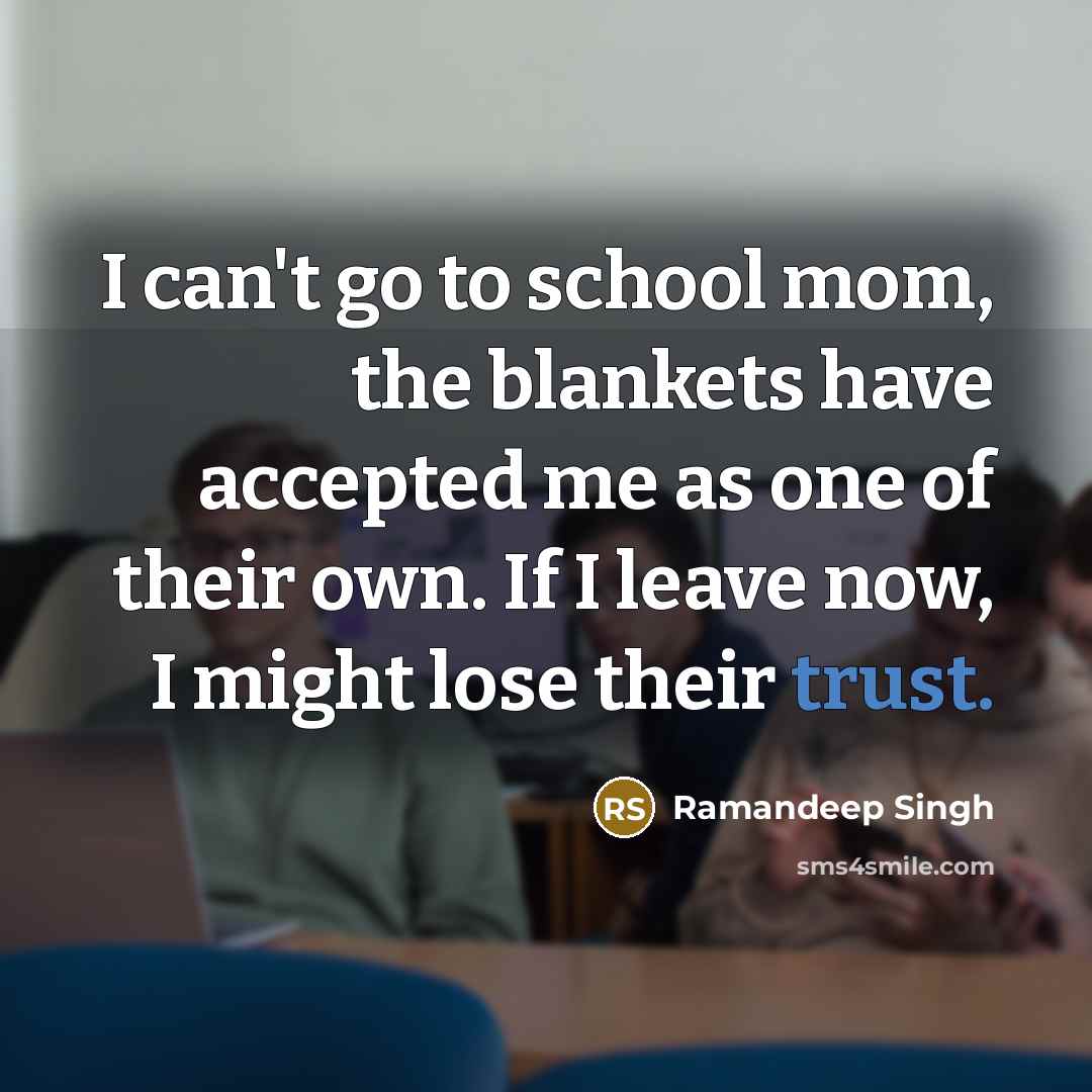 “I can't go to school mom, the blankets have accepted me as one of their own. If I leave now, I might lose their trust.” quote by Ramandeep Singh