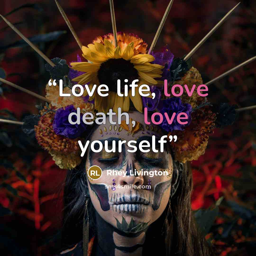 “Love life, love death, love yourself” quote by Rhey Livington