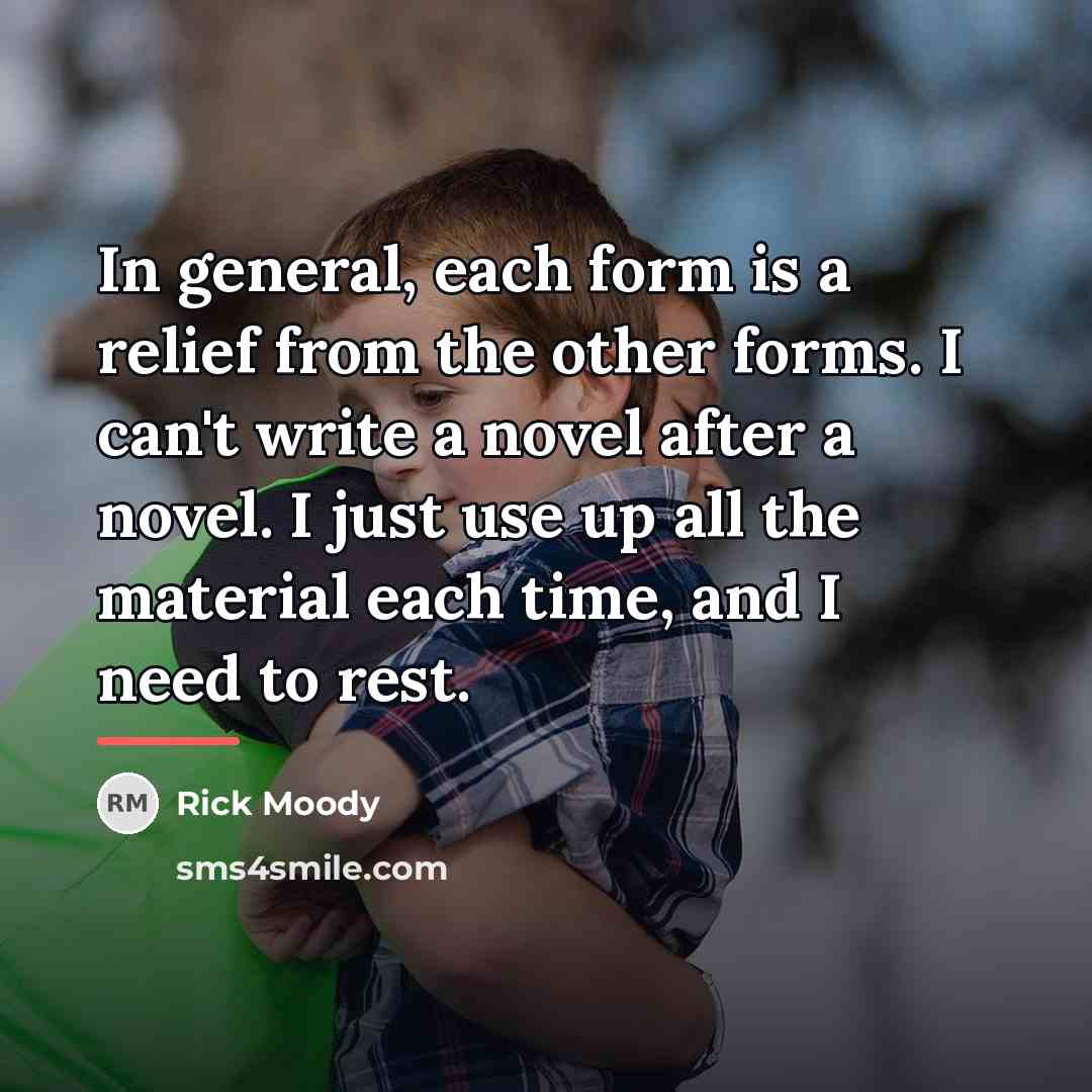 “In general, each form is a relief from the other…” quote by Rick Moody