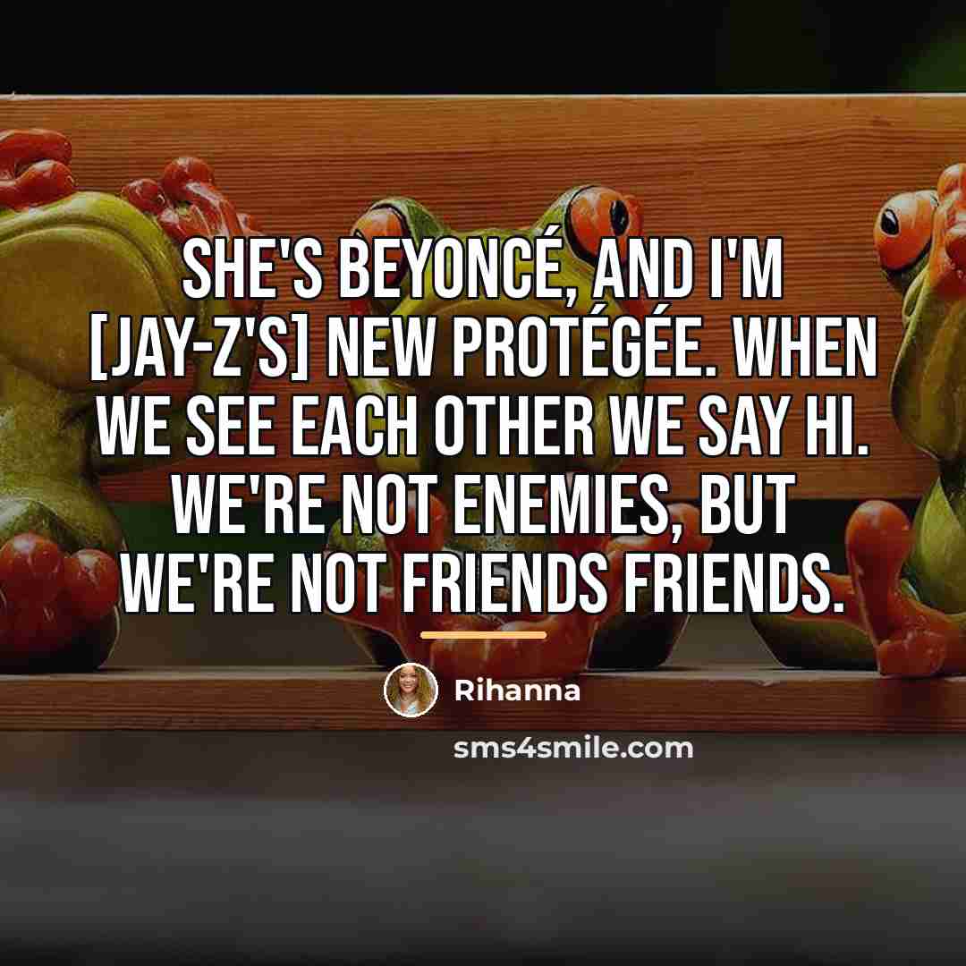 “She's Beyoncé, and I'm [Jay-Z's] new protégée. When we see…” quote by Rihanna