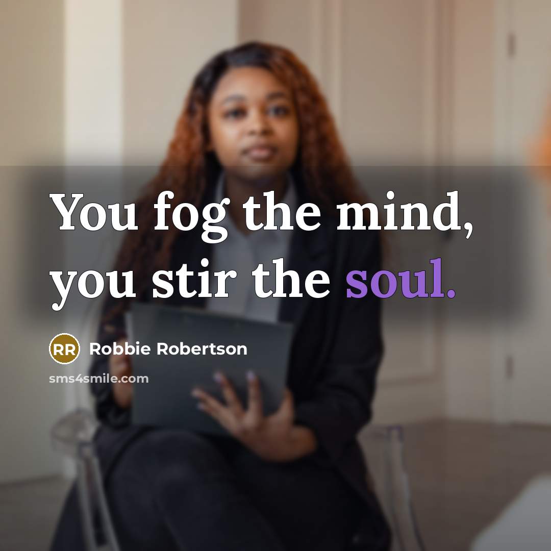 “You fog the mind, you stir the soul.…” quote by Robbie Robertson