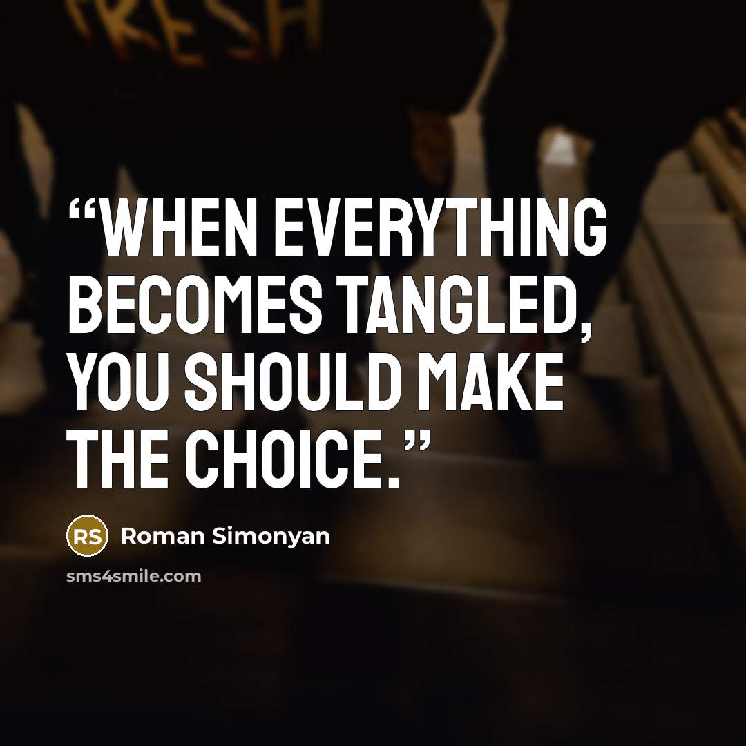 “When everything becomes tangled, you should make the choice.” quote by Roman Simonyan