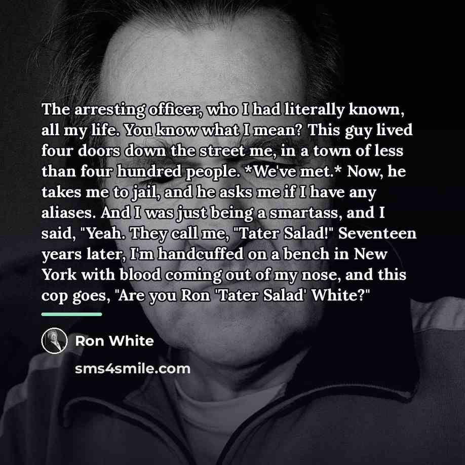 “The arresting officer, who I had literally known, all my…” quote by Ron White
